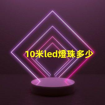 10米led燈珠多少瓦 怎樣知道LeD燈珠多少V